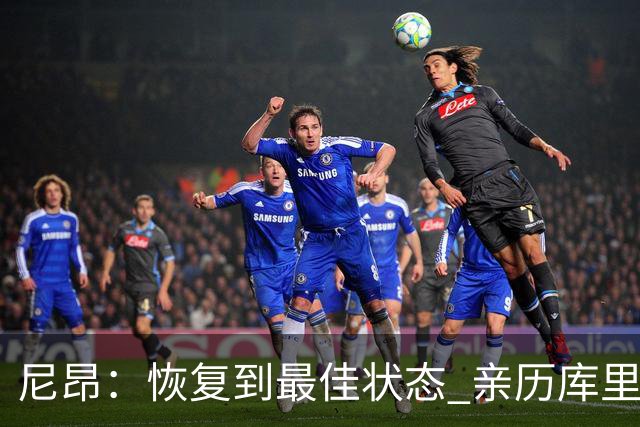 尼昂：恢复到最佳状态 亲历库里训练让我意识到差距