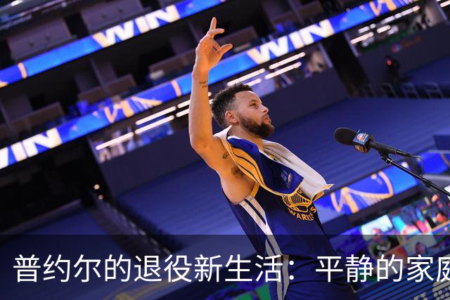 普约尔的退役新生活：平静的家庭与热爱的运动