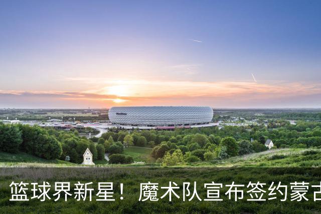篮球界新星！魔术队宣布签约蒙古后卫迈克·沙拉夫贾姆茨